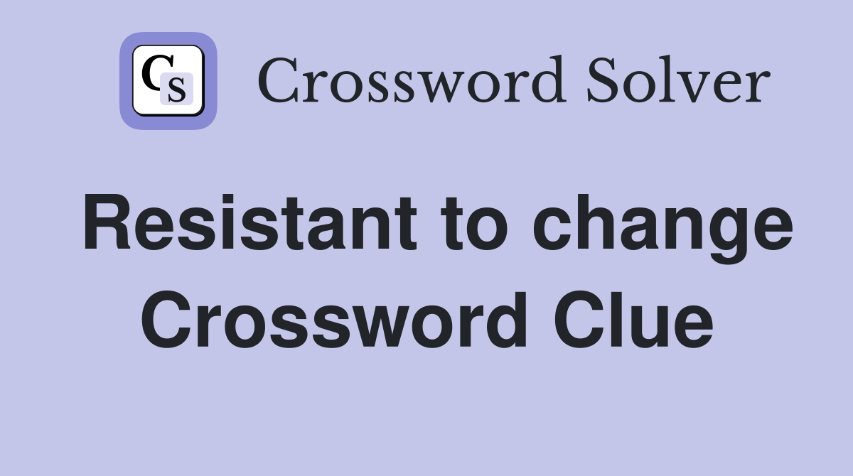 Resistant to change - Crossword Clue Answers - Crossword Solver